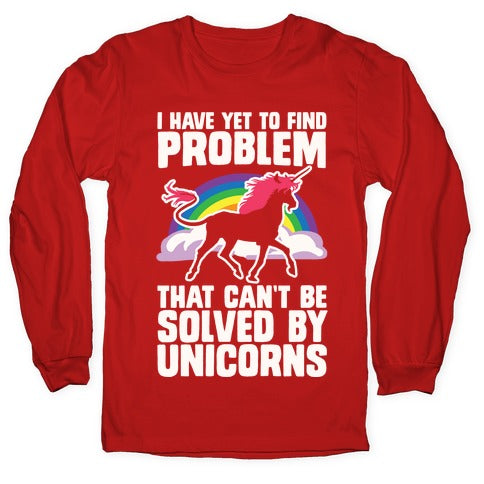 I Have Yet To Find A Problem That Can't Be Solved By Unicorns Longsleeve Tee